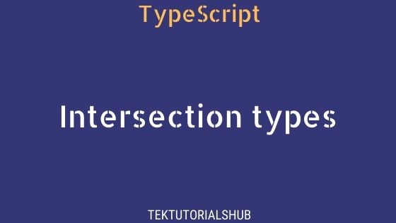 Typescript Intersection Types - TekTutorialsHub