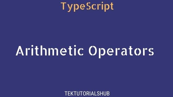 Arithmetic Operators In Typescript - TekTutorialsHub