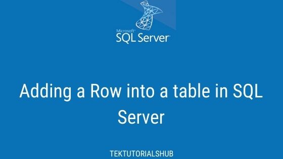 Adding A Row Into A Table In SQL Server TekTutorialsHub