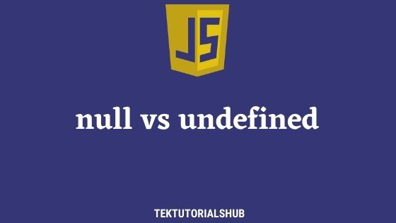 null-vs-undefined-in-javascript-tektutorialshub