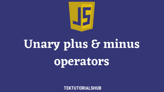 Unary Plus And Minus Operators In Javascript Tektutorialshub 7859